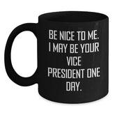 Funny Christmas Unique Gifts from Men to Vice President Friends and Family, Be Nice To Me. I May Be Your Vice President One Day. Black Coffee Mug - Main